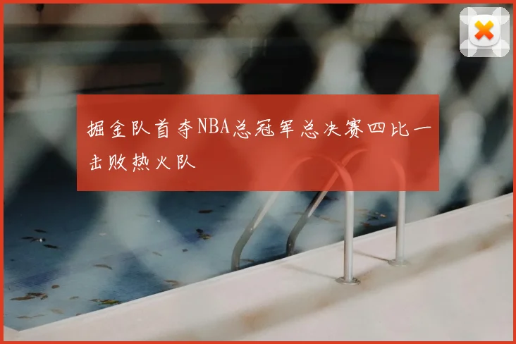 掘金队首夺NBA总冠军总决赛四比一击败热火队